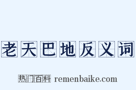 老天巴地反义词是什么意思的图片